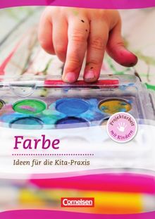 Projektarbeit mit Kindern: Farbe: Ideen für die Kita-Praxis ab 5 Jahren