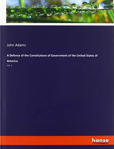 A Defence of the Constitutions of Government of the United States of America: Vol. 3
