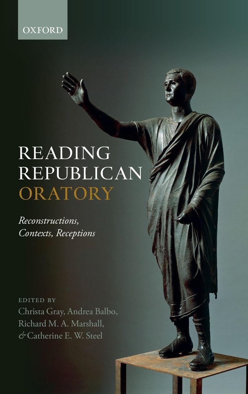 Reading Republican Oratory: Reconstructions, Contexts, Receptions
