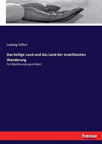 Das heilige Land und das Land der israelitischen Wanderung: Für Bibelfreunde geschildert