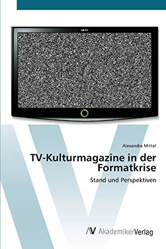 TV-Kulturmagazine in der Formatkrise: Stand und Perspektiven
