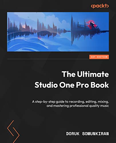 The Ultimate Studio One Pro Book: A step-by-step guide to recording, editing, mixing, and mastering professional-quality music