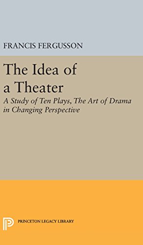 The Idea of a Theater: A Study of Ten Plays, The Art of Drama in Changing Perspective (Princeton Legacy Library)