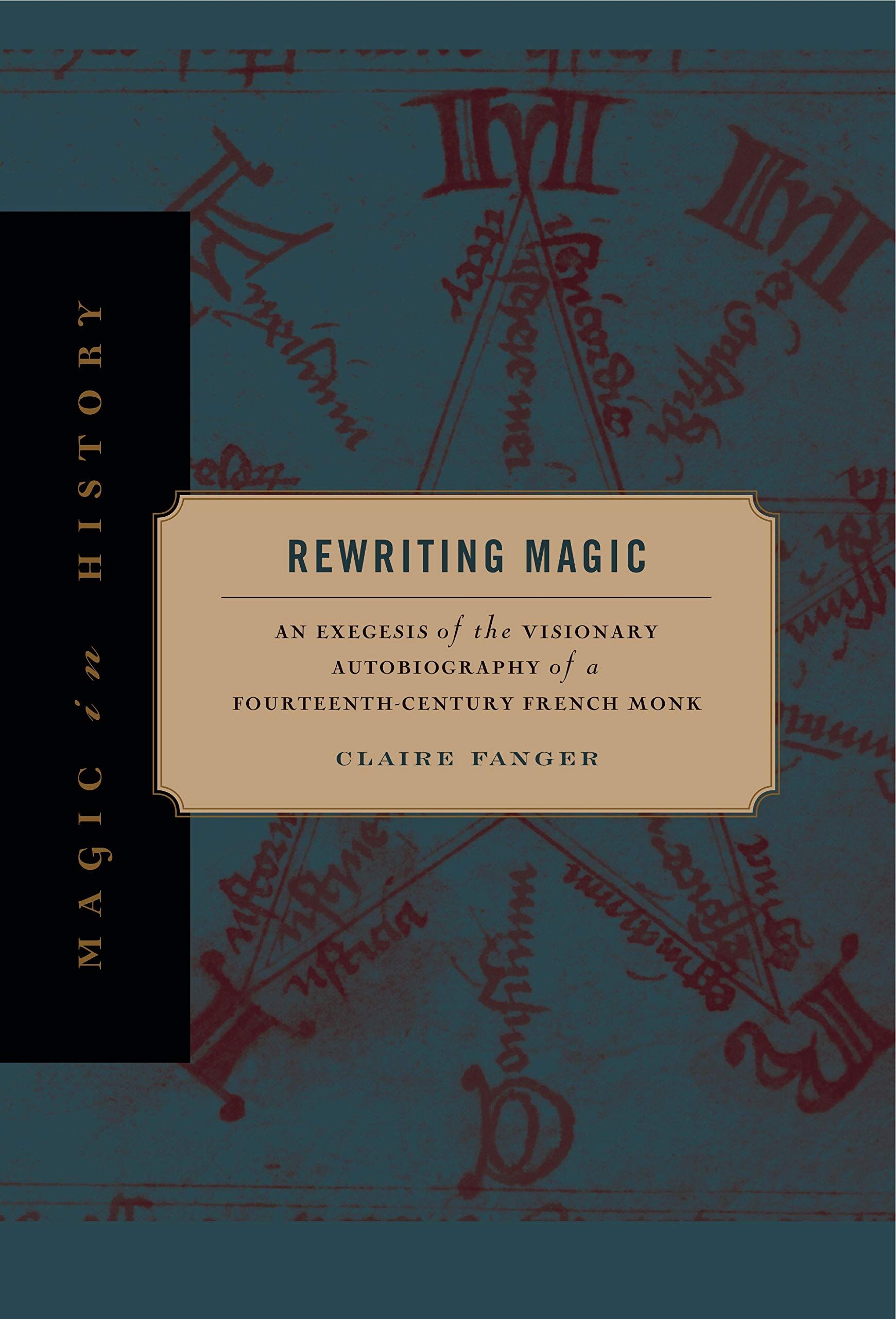 Claire Fanger Rewriting Magic, An Exegesis Of The Visionary Autobiography Of A Fourteenth-Century French Monk (Magic In History)