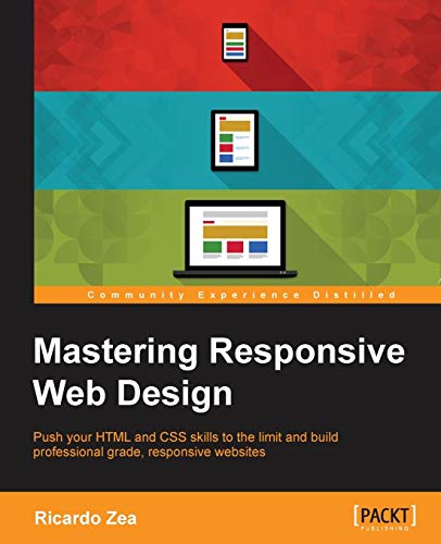Mastering Responsive Web Design: Push your HTML and CSS skills to the limit and build professional grade, responsive websites (English Edition)