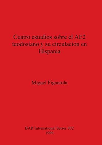 Cuatro estudios sobre el AE2 teodosiano y su circulación en Hispania (BAR International)