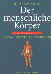 Der menschliche Körper. Ein Bildatlas. Aufbau, Funktion, Störungen