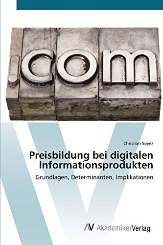 Preisbildung bei digitalen Informationsprodukten: Grundlagen, Determinanten, Implikationen