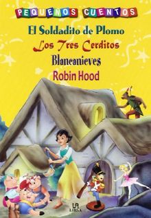 El Soldadito de Plomo, Los Tres Cerditos, Blancanieves y Robin Hood (Pequeños Cuentos)