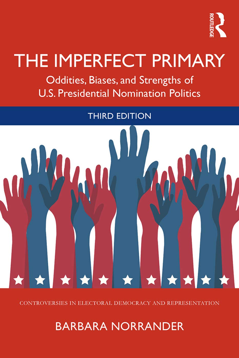 The Imperfect Primary: Oddities, Biases, and Strengths of U.S. Presidential Nomination Politics (Controversies in Electoral Democracy and Representation)