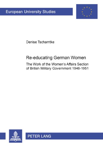 Re-educating German Women: The work of the Women's Affairs Section of British Military Government 1946-1951 (Europäische Hochschulschriften / European ... / Publications Universitaires Européennes)