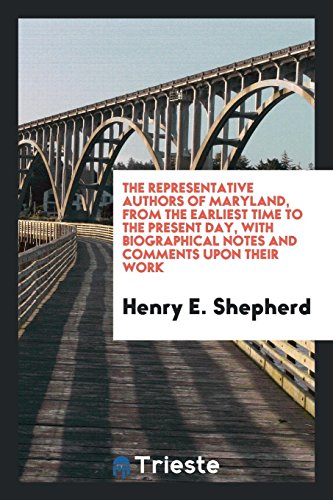 The Representative Authors of Maryland, From the Earliest Time to the Present Day, With Biographical Notes and Comments Upon Their Work