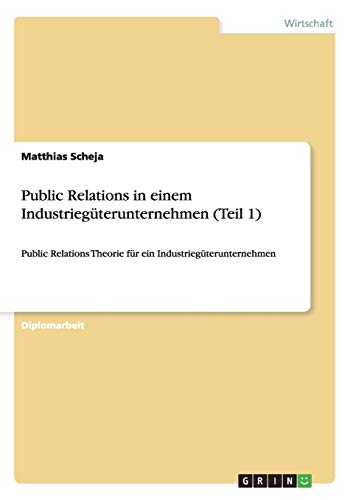 Public Relations in einem Industriegüterunternehmen (Teil 1): Public Relations Theorie für ein Industriegüterunternehmen