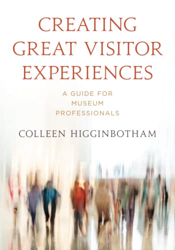 Creating Great Visitor Experiences: A Guide for Museum Professionals (American Alliance of Museums)
