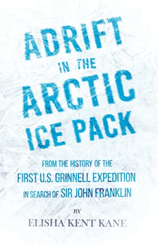 Adrift in the Arctic Ice Pack - From the History of the First U.S. Grinnell Expedition in Search of Sir John Franklin
