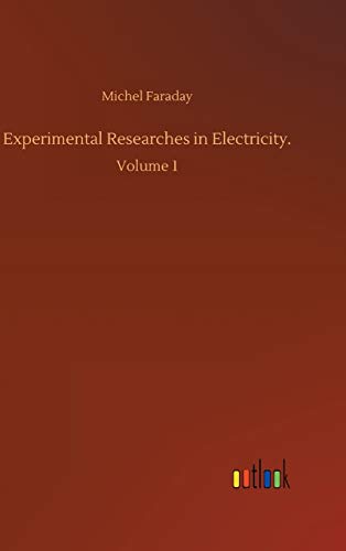 Experimental Researches in Electricity.: Volume 1