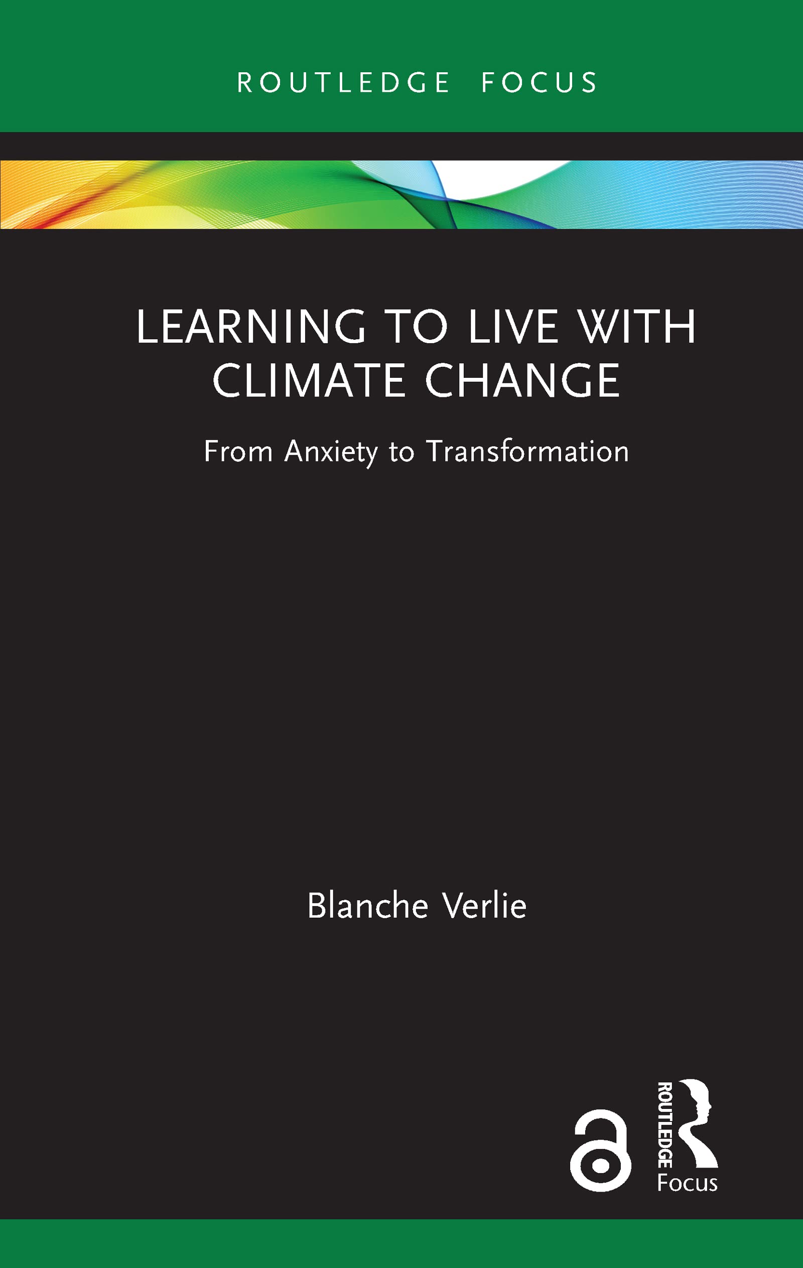 Learning to Live with Climate Change: From Anxiety to Transformation (Routledge Focus on Environment and Sustainability)