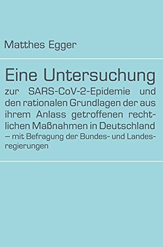 Eine Untersuchung zur SARS-CoV-2-Epidemie und den rationalen Grundlagen der aus ihrem Anlass getroffenen rechtlichen Maßnahmen in Deutschland – mit Befragung der Bundes- und Landesregierungen