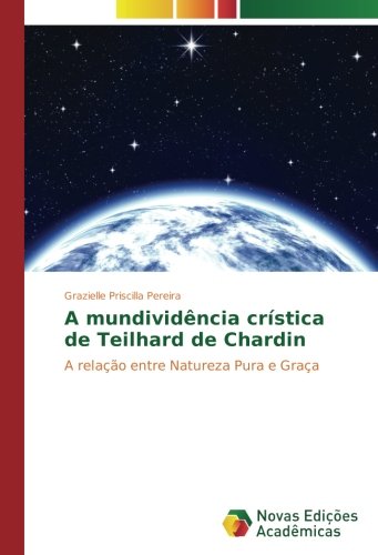 A mundividência crística de Teilhard de Chardin: A relação entre Natureza Pura e Graça