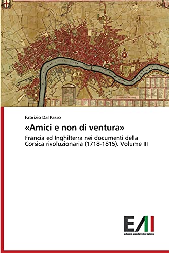«Amici e non di ventura»: Francia ed Inghilterra nei documenti della Corsica rivoluzionaria (1718-1815). Volume III