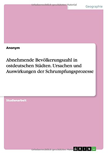 Abnehmende Bevölkerungszahl in ostdeutschen Städten. Ursachen und Auswirkungen der Schrumpfungsprozesse