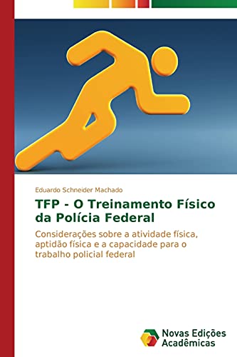 TFP - O Treinamento Físico da Polícia Federal: Considerações sobre a atividade física, aptidão física e a capacidade para o trabalho policial federal