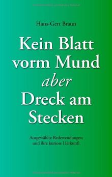 Kein Blatt vorm Mund, aber Dreck am Stecken: Ausgewählte Redewendungen und ihre kuriose Herkunft