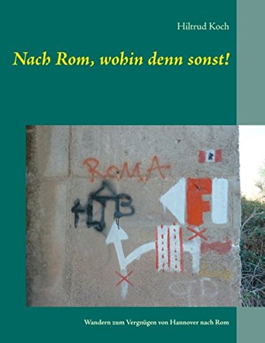 Nach Rom, wohin denn sonst!: Wandern zum Vergnügen von Hannover nach Rom