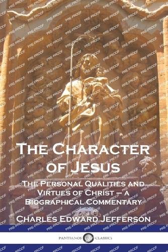 The Character of Jesus: The Personal Qualities and Virtues of Christ - a Biographical Commentary