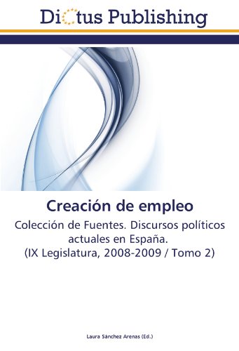 Creación de empleo: Colección de Fuentes. Discursos políticos actuales en España. (IX Legislatura, 2008-2009 / Tomo 2)