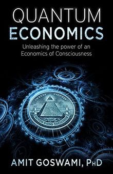 Quantum Economics: Unleasing the Power of an Economics of Consciousness