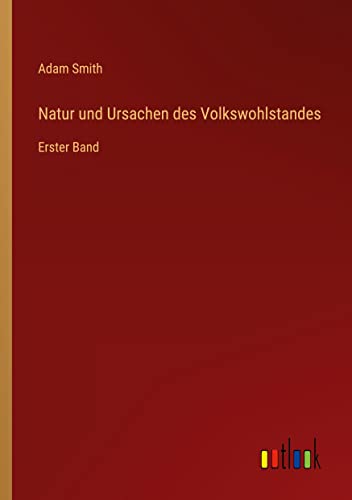Natur und Ursachen des Volkswohlstandes: Erster Band