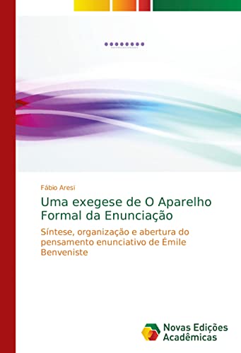 Uma exegese de O Aparelho Formal da Enunciação: Síntese, organização e abertura do pensamento enunciativo de Émile Benveniste