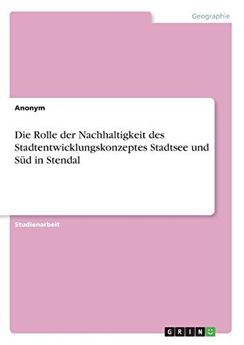 Die Rolle der Nachhaltigkeit des Stadtentwicklungskonzeptes Stadtsee und Süd in Stendal