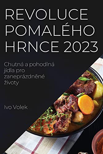 Revoluce pomalého hrnce 2023: Chutná a pohodlná jídla pro zaneprázdn¿né ¿ivoty