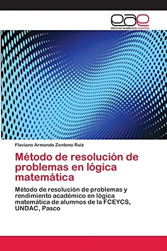 Método de resolución de problemas en lógica matemática: Método de resolución de problemas y rendimiento académico en lógica matemática de alumnos de la FCEYCS, UNDAC, Pasco