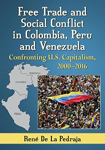Free Trade and Social Conflict in Colombia, Peru and Venezuela: Confronting U.S. Capitalism, 2000-2016