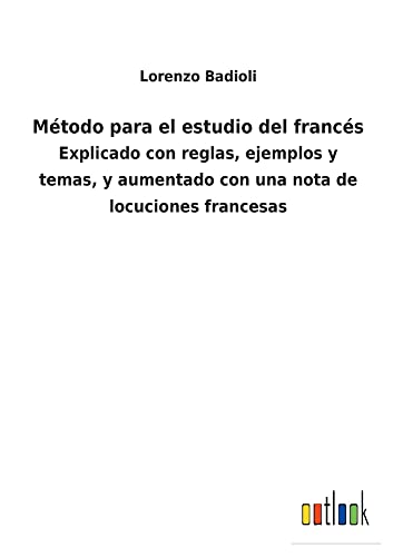 Método para el estudio del francés: Explicado con reglas, ejemplos y temas, y aumentado con una nota de locuciones francesas