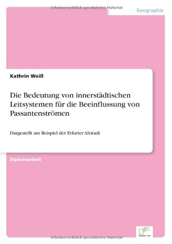 Die Bedeutung von innerstädtischen Leitsystemen für die Beeinflussung von Passantenströmen: Dargestellt am Beispiel der Erfurter Altstadt