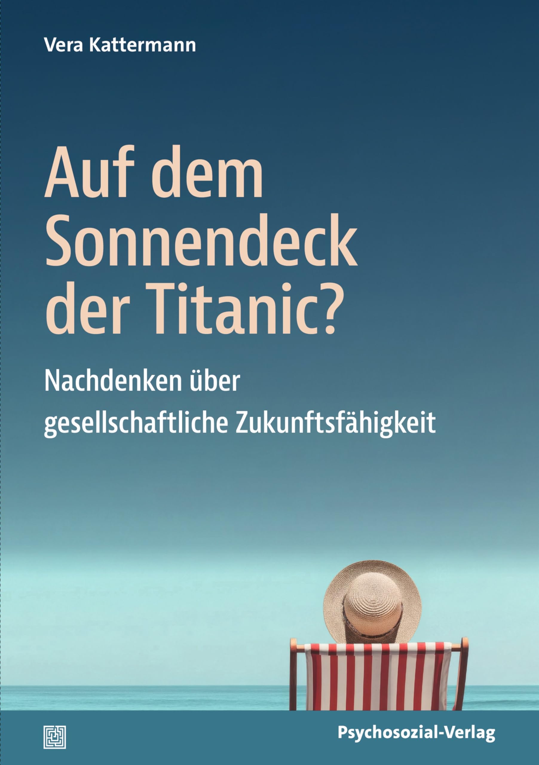 Auf dem Sonnendeck der Titanic?: Nachdenken über gesellschaftliche Zukunftsfähigkeit (Sachbuch Psychosozial)