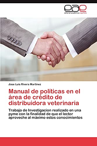 Manual de políticas en el área de crédito de distribuidora veterinaria: Trabajo de Investigacion realizado en una pyme con la finalidad de que el lector aproveche al máximo estos conocimientos