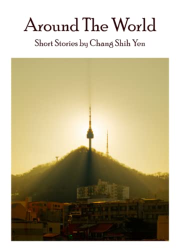 Around the World: Short stories by Chang Shih Yen