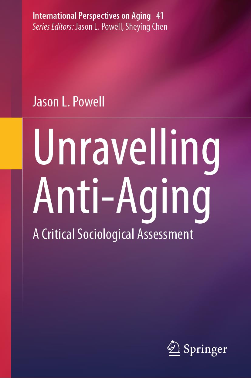 Unravelling Anti-Aging: A Critical Sociological Assessment (International Perspectives on Aging, 41, Band 41)