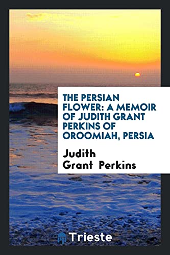 The Persian flower: a memoir of Judith Grant Perkins of Oroomiah, Persia