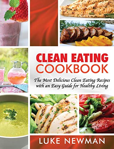 Luke Newman Clean Eating Cookbook, The Most Delicious Clean Eating Recipes With An Easy Guide For Healthy Living