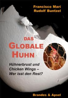 Das globale Huhn. Hühnerbrust und Chicken Wings - Wer isst den Rest? von Mari, Francisco, Buntzel, Rudolf | Buch | Zustand gut