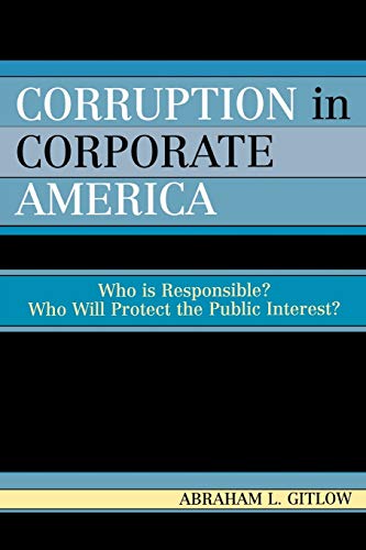Corruption in Corporate America: Who is Responsible? Who Will Protect the Public Interest?