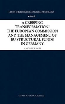 A Creeping Transformation?: The European Commission and the Management of EU Structural Funds in Germany (Library of Public Policy and Public Administration, 6, Band 6)