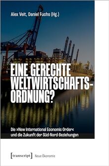 Eine gerechte Weltwirtschaftsordnung?: Die »New International Economic Order« und die Zukunft der Süd-Nord-Beziehungen (Neue Ökonomie)