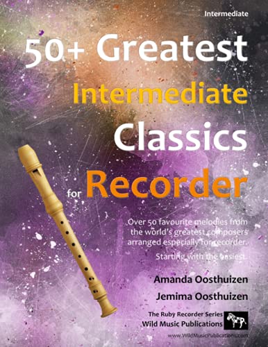 Amanda Oosthuizen 50+ Greatest Intermediate Classics For Recorder, Instantly Recognisable Tunes By The World's Greatest Composers Arranged Especially For The ...